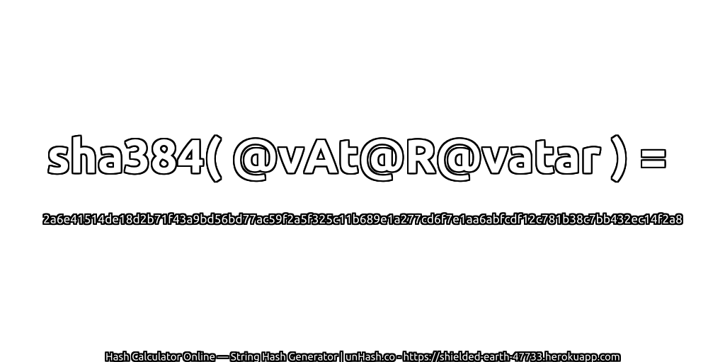 sha384( @vAt@R@vatar ) = 2a6e41514de18d2b71f43a9bd56bd77ac59f2a5f325c11b689e1a277cd6f7e1aa6abfcdf12c781b38c7bb432ec14f2a8 | unHash.co