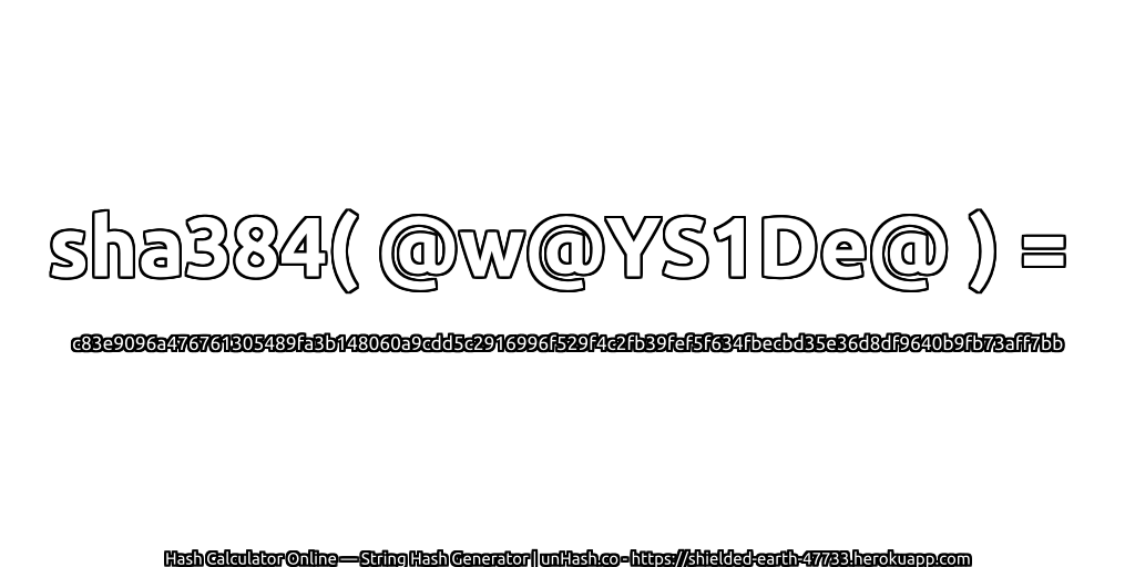 sha384( @w@YS1De@ ) = c83e9096a476761305489fa3b148060a9cdd5c2916996f529f4c2fb39fef5f634fbecbd35e36d8df9640b9fb73aff7bb | unHash.co