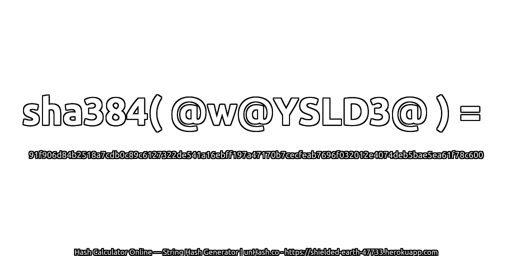 sha384( @w@YSLD3@ ) = 91f906d84b2518a7cdb0c89c6127322de541a16ebff197a47170b7cecfeab7696f032012e4074deb5bae5ea61f78c600 | unHash.co