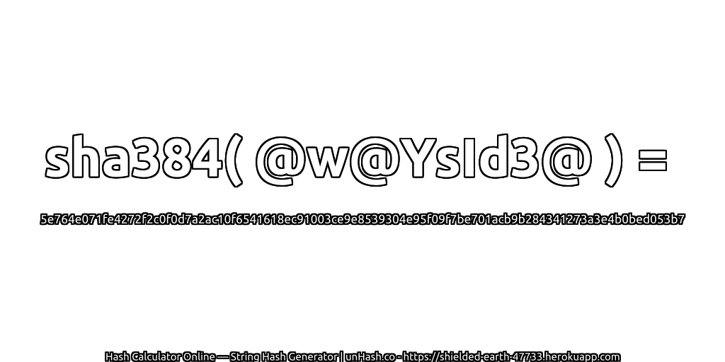 sha384( @w@YsId3@ ) = 5e764e071fe4272f2c0f0d7a2ac10f6541618ec91003ce9e8539304e95f09f7be701acb9b284341273a3e4b0bed053b7 | unHash.co