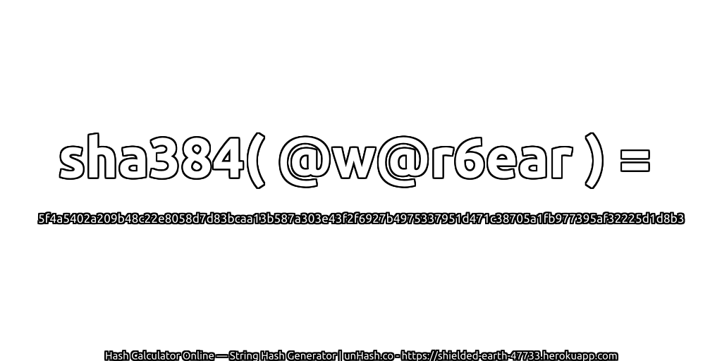 sha384( @w@r6ear ) = 5f4a5402a209b48c22e8058d7d83bcaa13b587a303e43f2f6927b4975337951d471c38705a1fb977395af32225d1d8b3 | unHash.co