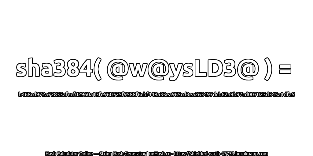 sha384( @w@ysLD3@ ) = b468cd972a72833afecf02960a13fe960725f9588f6cbf448a33ea965cd3ea263497dcb62a9b97cd007023d345a1dfa5 | unHash.co