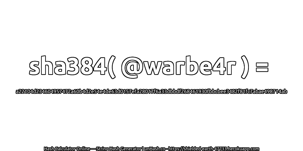sha384( @warbe4r ) = a22104d234604957472a60b4d2e54e4de63d0157efa28017f6a33dbbdf268461930fbbcbee3482f81fc7abae498714ab | unHash.co