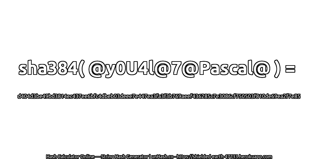 sha384( @y0U4l@7@Pascal@ ) = d404d3be49bd3814ec437ee6bfc4dbeb03deee7e447ea3fa3f3b769aeef436285c7e3086cf750503f810de69ea2f7e85 | unHash.co