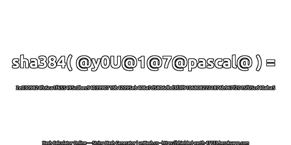 sha384( @y0U@1@7@pascal@ ) = 2e0309824fc6ca1f655495c0bec9403990713b42095eb408a7d5806dbd3f3f91068082221876b967f2015f05cd40aba5 | unHash.co