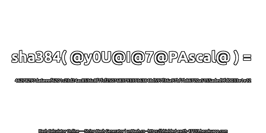 sha384( @y0U@I@7@PAscal@ ) = 46278297da6eeef6201c23d24ac8536c8f7fcf250768379337363848d597f36a97bf7b86720a5155aded9fd0033e1e12 | unHash.co