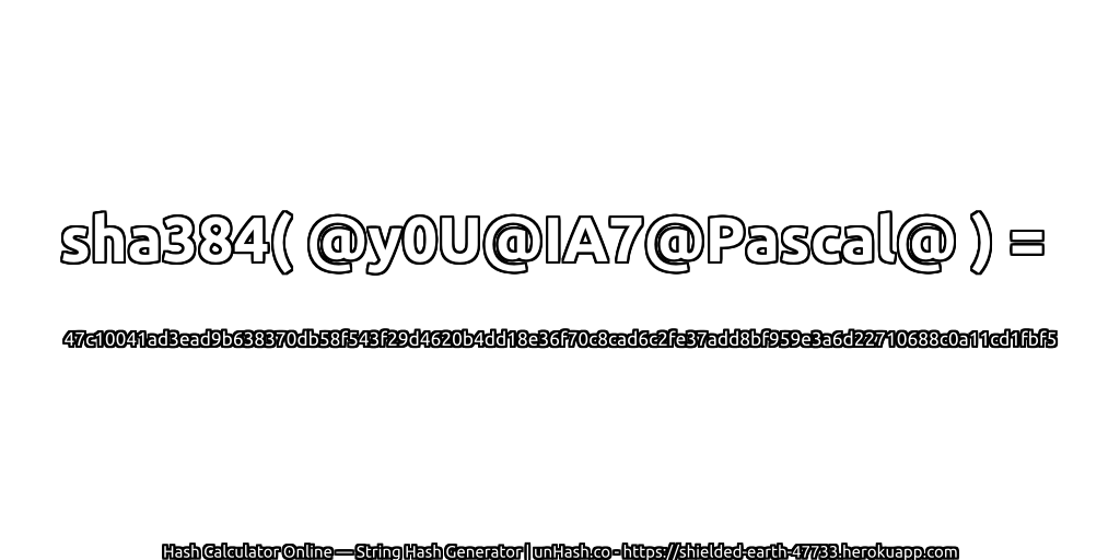 sha384( @y0U@IA7@Pascal@ ) = 47c10041ad3ead9b638370db58f543f29d4620b4dd18e36f70c8cad6c2fe37add8bf959e3a6d22710688c0a11cd1fbf5 | unHash.co