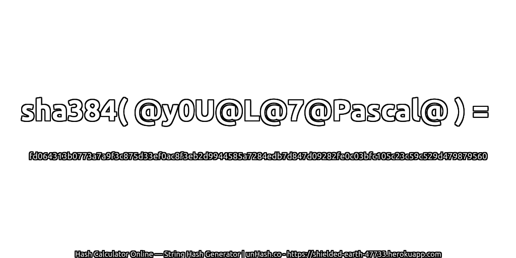 sha384( @y0U@L@7@Pascal@ ) = fd064313b0773a7a9f3c875d33ef0ac8f3eb2d9944585a7284edb7d847d09282fe0c03bfc105c23c59c529d479879560 | unHash.co