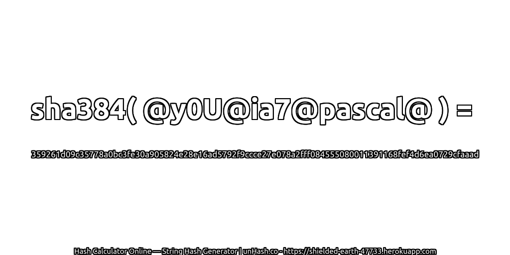 sha384( @y0U@ia7@pascal@ ) = 359261d09c35778a0bc3fe30a905824e28e16ad5792f9ccce27e078a2fff084555080011391168fef4d6ea0729cfaaad | unHash.co