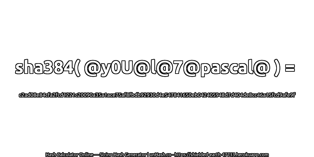 sha384( @y0U@l@7@pascal@ ) = c2ad08e84cfa2fcd1221c20090a35a1ace75af8fbdb92930d4e547841650eb042405948d7d404de8cc46a15fcd9afe9f | unHash.co