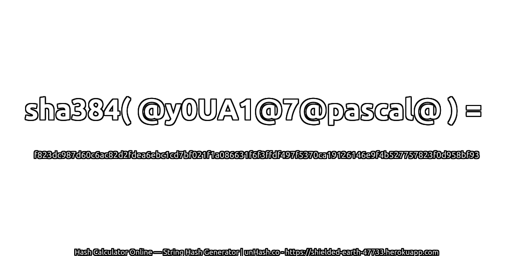 sha384( @y0UA1@7@pascal@ ) = f823dc987d60c6ac82d2fdea6ebc1cd7bf021f1a086631f6f3ffdf497f5370ca19126146e9f4b527757823f0d958bf93 | unHash.co