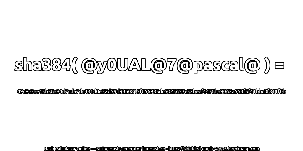 sha384( @y0UAL@7@pascal@ ) = 49c8c3ae15b36a84d7cda7dc481d0e32d59d9350815f656985dc5025653c52becf4476ba9062a563f5f41bbc0f811f0b | unHash.co