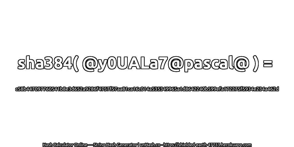 sha384( @y0UALa7@pascal@ ) = c58b447097760541b8e3d652a9286f4757f57aa81ca16c014a535349965a1d8642240b599efa172275f5934e234a462d | unHash.co
