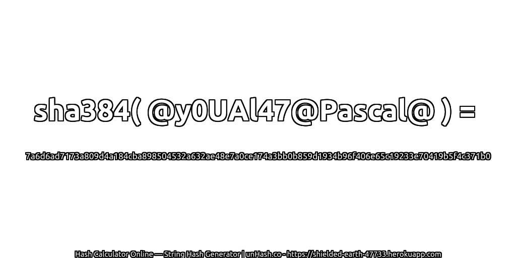 sha384( @y0UAl47@Pascal@ ) = 7a6d6ad7173a809d4a184cba898504532a632ae48e7a0ce174a3bb0b859d1934b96f406e65c19233e70419b5f4c371b0 | unHash.co