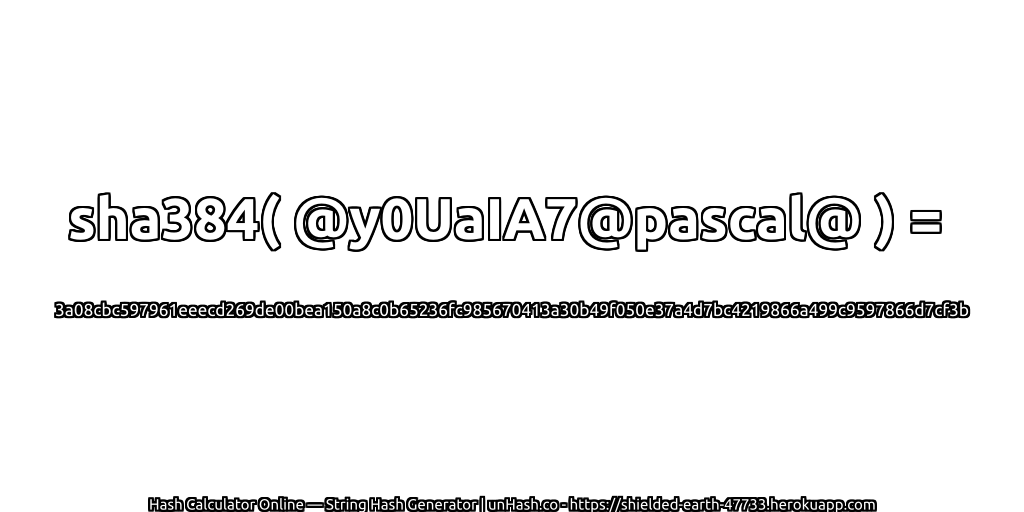 sha384( @y0UaIA7@pascal@ ) = 3a08cbc597961eeecd269de00bea150a8c0b65236fc985670413a30b49f050e37a4d7bc4219866a499c9597866d7cf3b | unHash.co