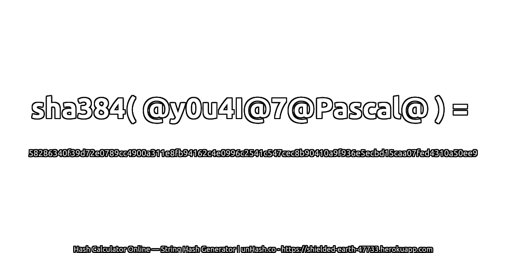 sha384( @y0u4I@7@Pascal@ ) = 58286340f39d72e0789cc4900a311e8fb94162c4e0996c2541c547cec8b90410a9f936e5ecbd15caa07fed4310a50ee9 | unHash.co