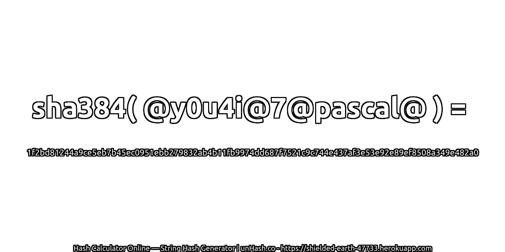 sha384( @y0u4i@7@pascal@ ) = 1f2bd81244a9ce5eb7b45ec0951ebb279832ab4b11fb9974dd687f7521c9c744e437af3e53e92e89ef8508a349e482a0 | unHash.co