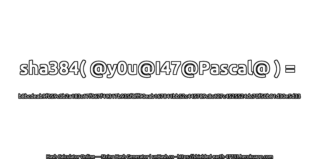 sha384( @y0u@I47@Pascal@ ) = b8bcdeab9f059c0b2a183c17f067f41317b935f8ff90eab167841bb52c445789c8c127c4525524dc70f50b81d30e5d33 | unHash.co