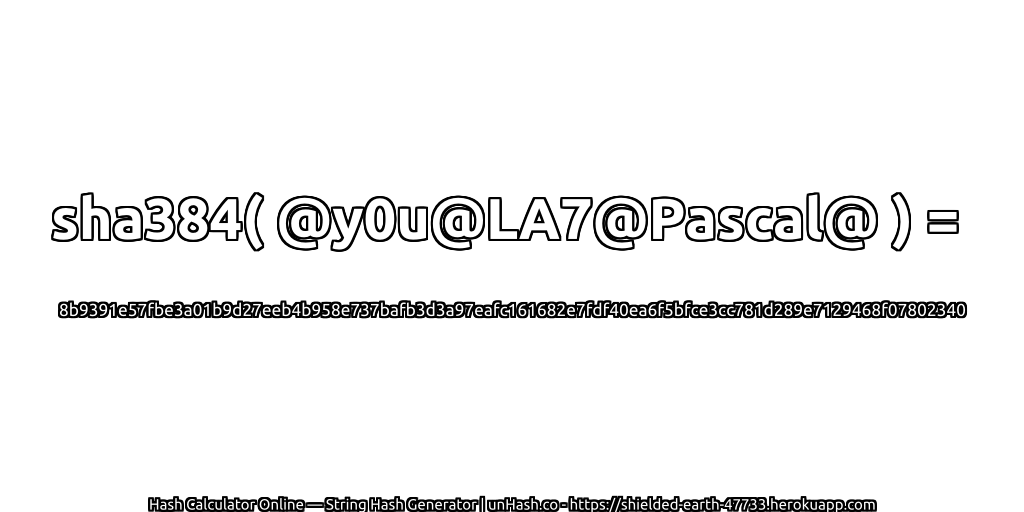 sha384( @y0u@LA7@Pascal@ ) = 8b9391e57fbe3a01b9d27eeb4b958e737bafb3d3a97eafc161682e7fdf40ea6f5bfce3cc781d289e7129468f07802340 | unHash.co