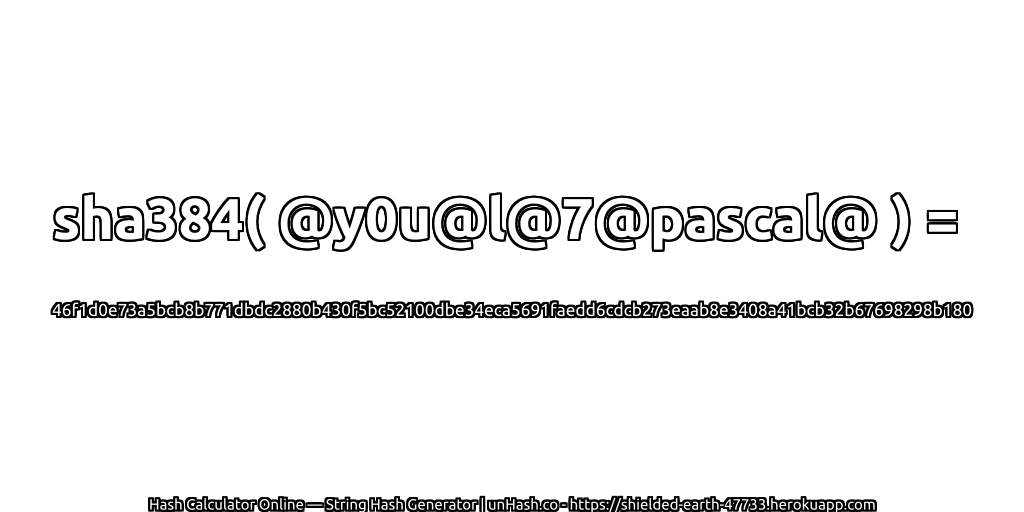 sha384( @y0u@l@7@pascal@ ) = 46f1d0e73a5bcb8b771dbdc2880b430f5bc52100dbe34eca5691faedd6cdcb273eaab8e3408a41bcb32b67698298b180 | unHash.co