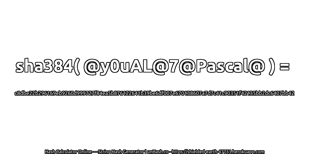 sha384( @y0uAL@7@Pascal@ ) = c8dbe22b296169eb9260d999727f84ea5b876122641b39be6df007e670138607a7d7c41c90351f42135bb2dc6407bb42 | unHash.co