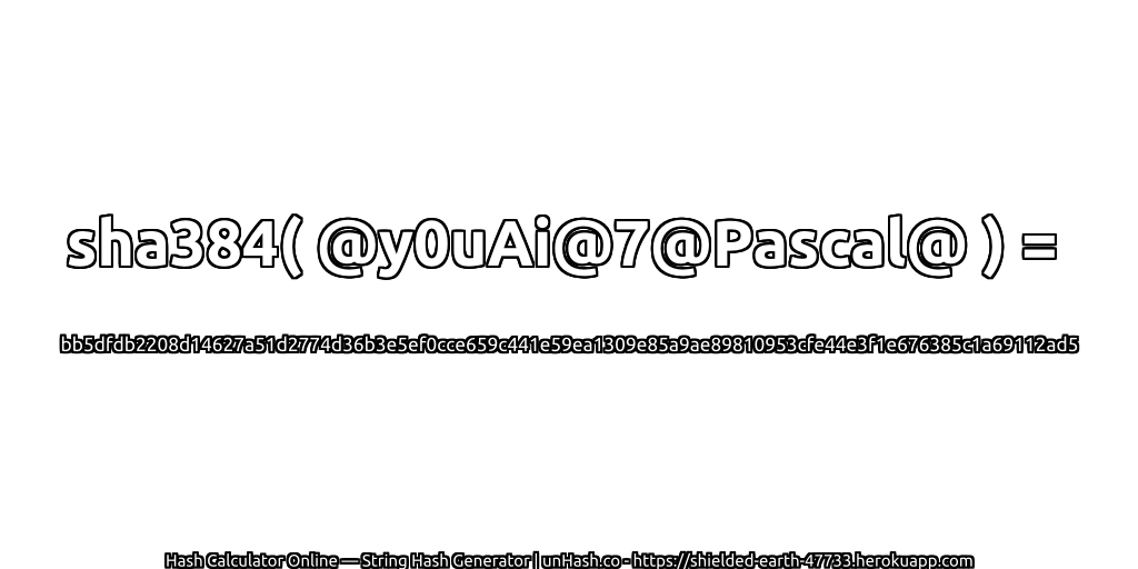 sha384( @y0uAi@7@Pascal@ ) = bb5dfdb2208d14627a51d2774d36b3e5ef0cce659c441e59ea1309e85a9ae89810953cfe44e3f1e676385c1a69112ad5 | unHash.co