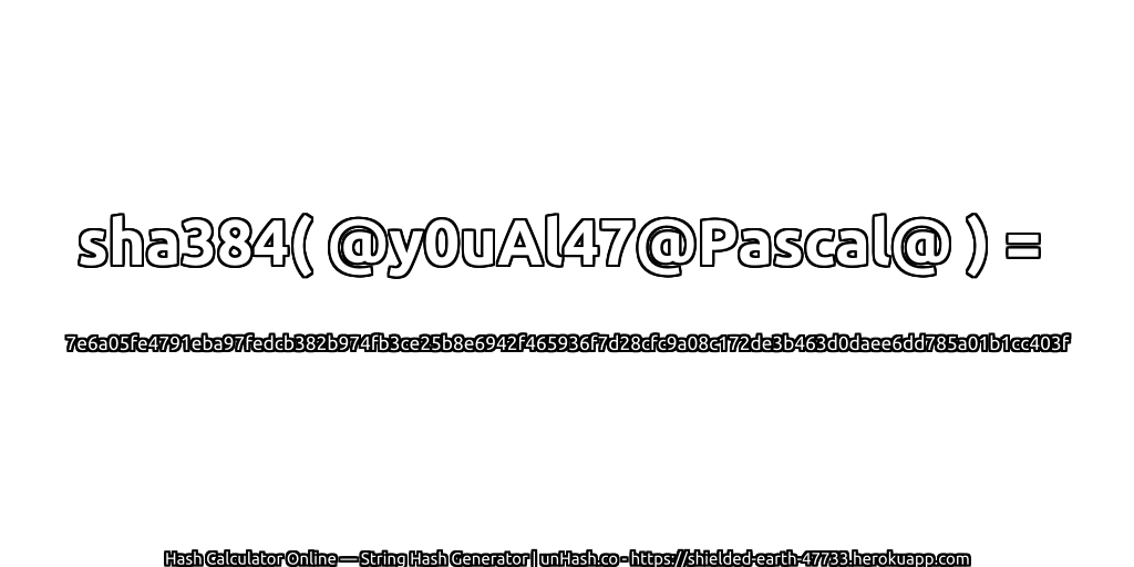 sha384( @y0uAl47@Pascal@ ) = 7e6a05fe4791eba97fedcb382b974fb3ce25b8e6942f465936f7d28cfc9a08c172de3b463d0daee6dd785a01b1cc403f | unHash.co
