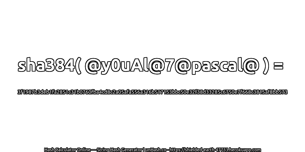 sha384( @y0uAl@7@pascal@ ) = 3f1987b3deb1fa2851c31b0760fba4cd8c2a05afa556a316b517153bbc50e32f38d33285c6750e7f668c3815af8bb573 | unHash.co
