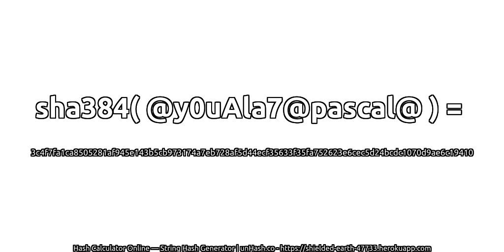 sha384( @y0uAla7@pascal@ ) = 3c4f7fa1ca8505281af945e143b5cb973174a7eb728af5d44ecf35633f35fa752623e6cec5d24bcdc1070d9ae6c19410 | unHash.co