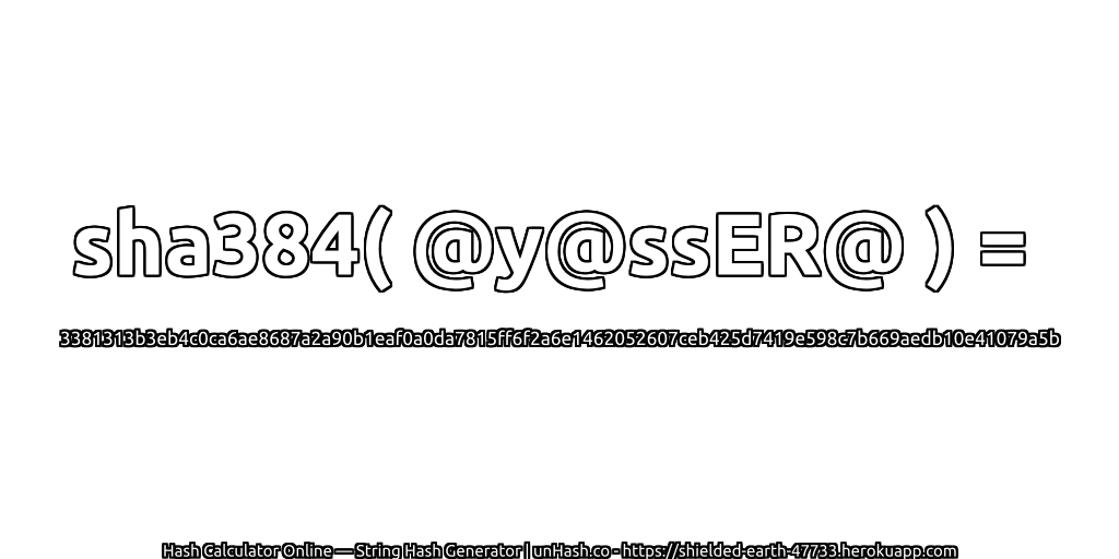 sha384( @y@ssER@ ) = 3381313b3eb4c0ca6ae8687a2a90b1eaf0a0da7815ff6f2a6e1462052607ceb425d7419e598c7b669aedb10e41079a5b | unHash.co