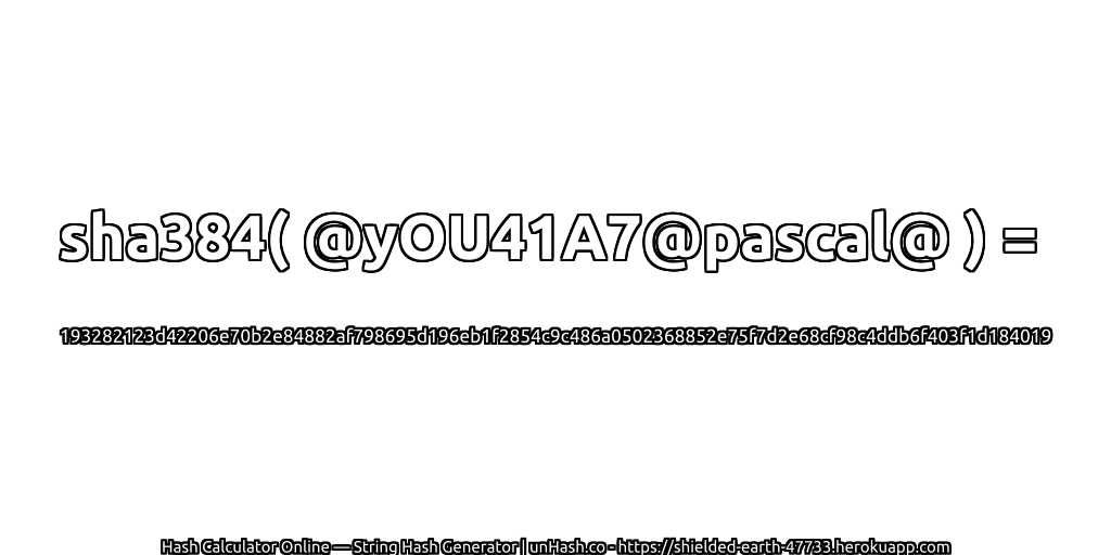sha384( @yOU41A7@pascal@ ) = 193282123d42206e70b2e84882af798695d196eb1f2854c9c486a0502368852e75f7d2e68cf98c4ddb6f403f1d184019 | unHash.co
