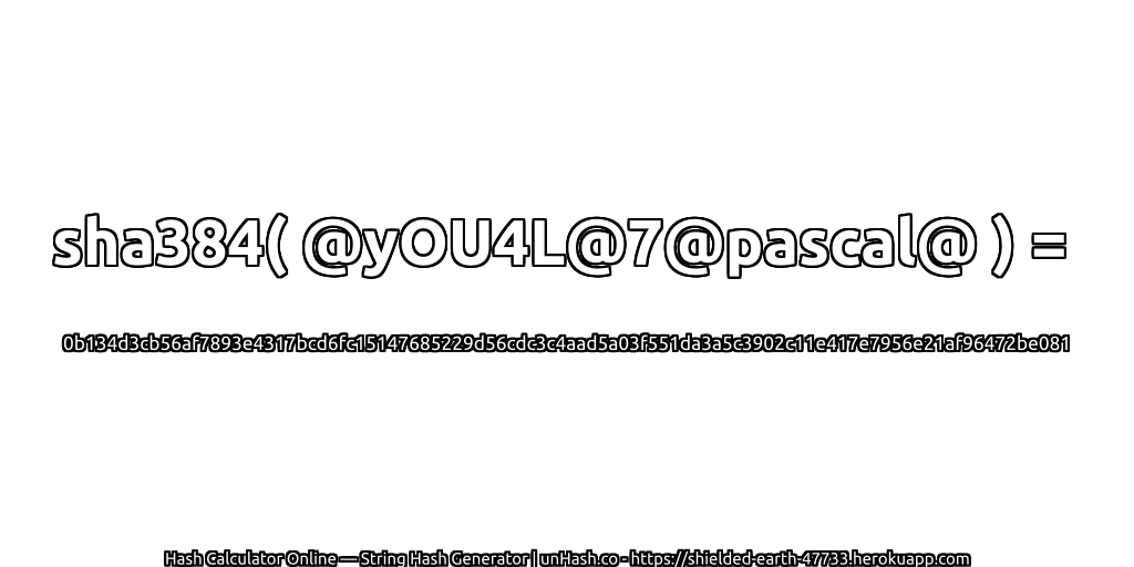 sha384( @yOU4L@7@pascal@ ) = 0b134d3cb56af7893e4317bcd6fc15147685229d56cdc3c4aad5a03f551da3a5c3902c11e417e7956e21af96472be081 | unHash.co