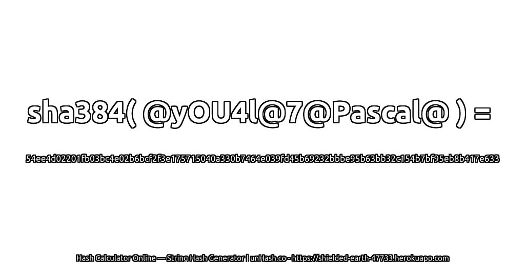 sha384( @yOU4l@7@Pascal@ ) = 54ee4d02201fb03bc4e02b6bcf2f3e175715040a330b7464e039fd45b69232bbbe95b63bb32c154b7bf95eb8b417e633 | unHash.co