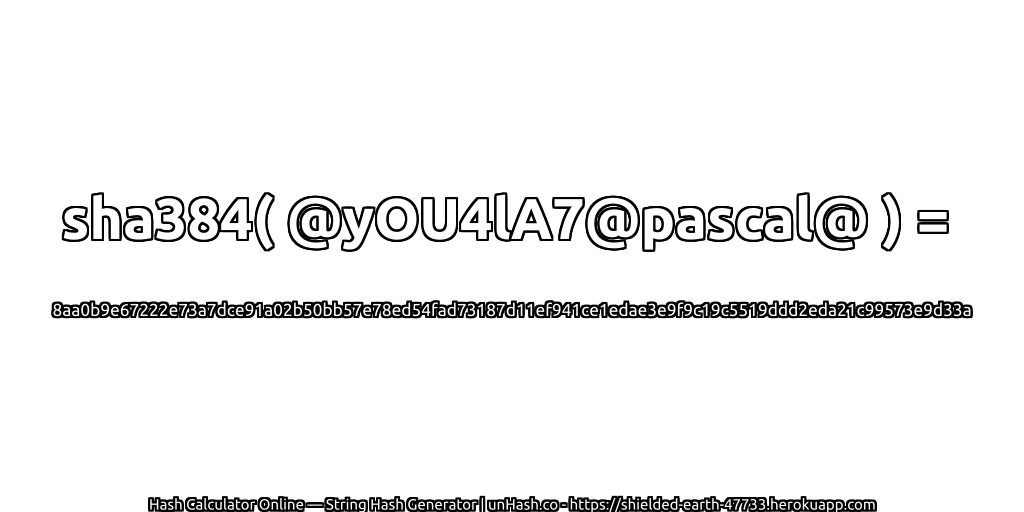 sha384( @yOU4lA7@pascal@ ) = 8aa0b9e67222e73a7dce91a02b50bb57e78ed54fad73187d11ef941ce1edae3e9f9c19c5519ddd2eda21c99573e9d33a | unHash.co