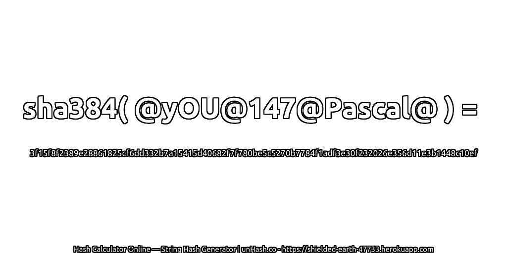 sha384( @yOU@147@Pascal@ ) = 3f15f8f2389e28861825cf6dd332b7a15415d40682f7f780be5c5270b7784f1adf3e30f232026e356d11e3b1448c10ef | unHash.co