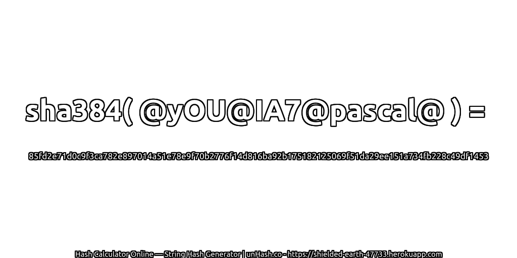 sha384( @yOU@IA7@pascal@ ) = 85fd2e71d0c9f3ca782e897014a51e78e9f70b2776f14d816ba92b175182125069f51da29ee151a734fb228c49df1453 | unHash.co