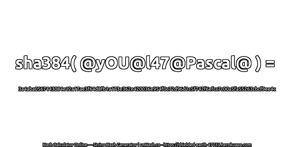 sha384( @yOU@l47@Pascal@ ) = 3a4aba0567443084e12a17ae3f64d8fb1a173e362e420036e954f0c72d96d1c5f742f6efcc7c00a5fa55263cbcf9ee4c | unHash.co