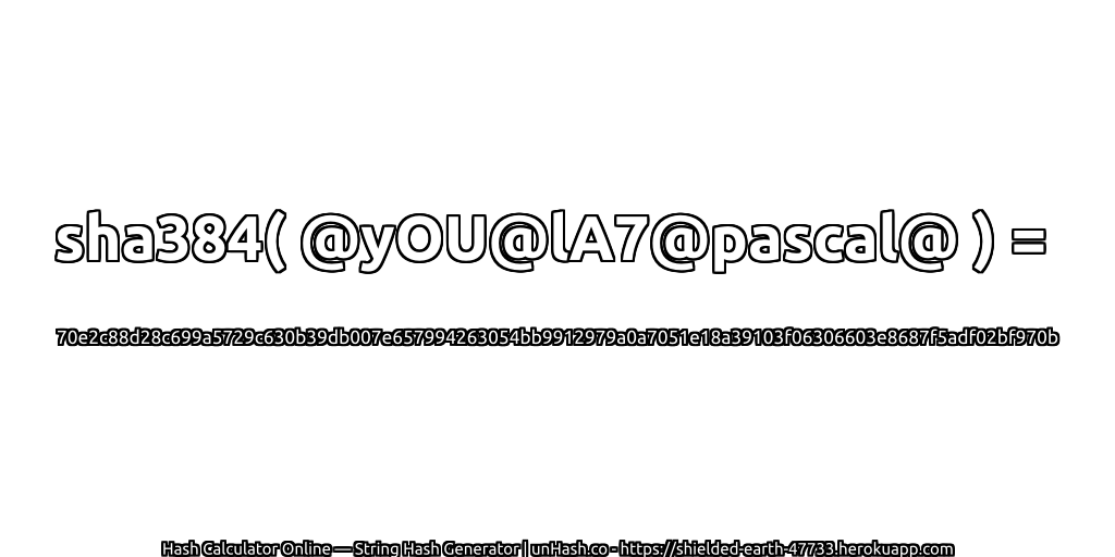 sha384( @yOU@lA7@pascal@ ) = 70e2c88d28c699a5729c630b39db007e657994263054bb9912979a0a7051e18a39103f06306603e8687f5adf02bf970b | unHash.co