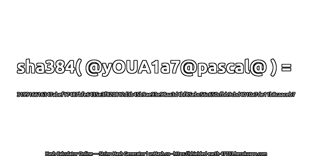 sha384( @yOUA1a7@pascal@ ) = 319916616347abef17487bfe6435e3f820812d3b45b9ae93e98aa3d4bf85ebc56c650cfbb9cbd4010a7de11b8caaceb7 | unHash.co