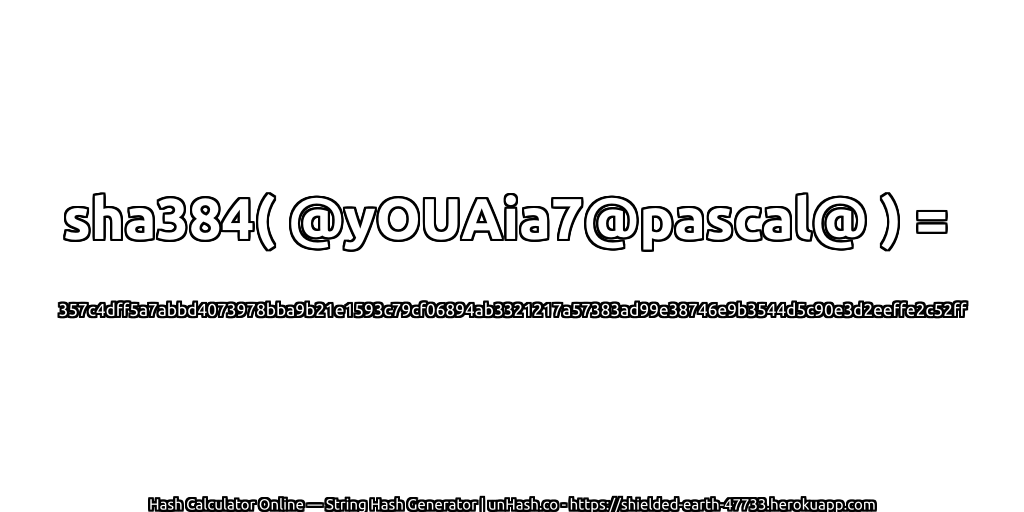 sha384( @yOUAia7@pascal@ ) = 357c4dff5a7abbd4073978bba9b21e1593c79cf06894ab3321217a57383ad99e38746e9b3544d5c90e3d2eeffe2c52ff | unHash.co