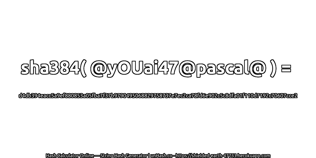 sha384( @yOUai47@pascal@ ) = d4db394eacc5a9ef880853a05fba7f37b9790495068829758737e7ec2ca78fd6e902c5c8dfa01f110d7192c70607cce2 | unHash.co