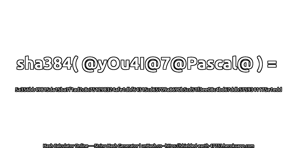 sha384( @yOu4I@7@Pascal@ ) = 5a356bb49815da15ba7f1ad2c8c751298324afe1dbf64315cd65709a8690b5cd51f3ee08c4bd67ddb5759341175e1edd | unHash.co