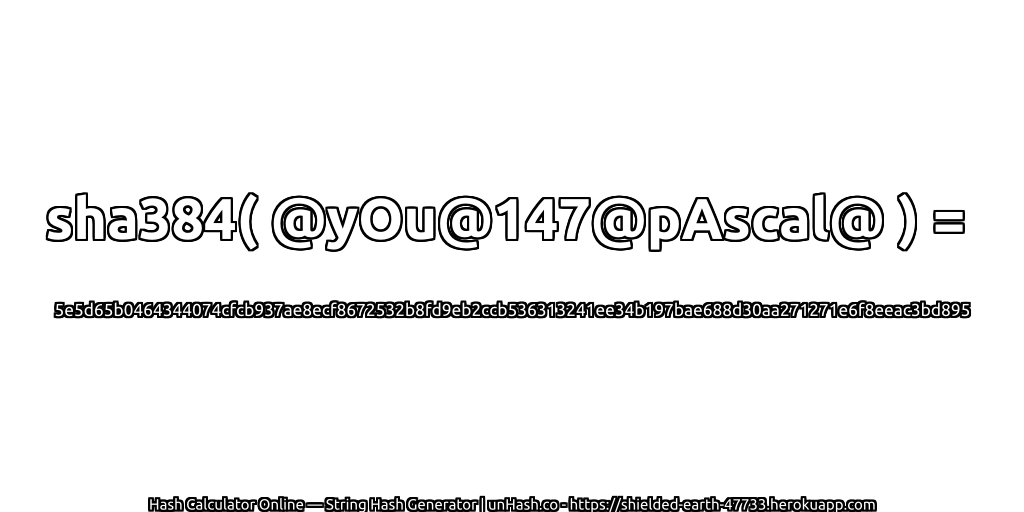 sha384( @yOu@147@pAscal@ ) = 5e5d65b0464344074cfcb937ae8ecf8672532b8fd9eb2ccb536313241ee34b197bae688d30aa271271e6f8eeac3bd895 | unHash.co