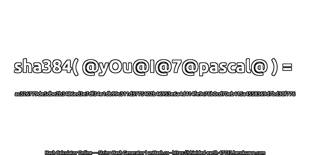 sha384( @yOu@I@7@pascal@ ) = ac326779de5dbe2b3486ed3e7df34e1db99c311d3775402b46953e6a4d414fe9c76b0cd70eb415a4558369d7bd30f776 | unHash.co