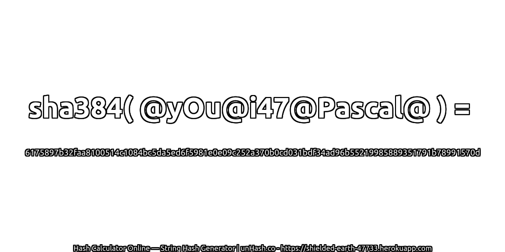 sha384( @yOu@i47@Pascal@ ) = 6175897b32faa8100514c1084bc5da5ed6f5981e0e09c252a370b0cd031bdf34ad96b55219985889351791b78991570d | unHash.co