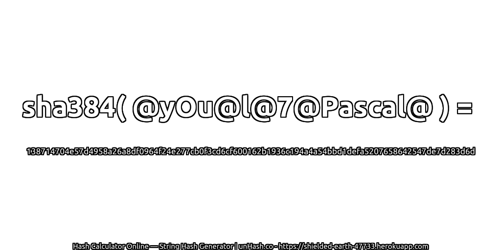 sha384( @yOu@l@7@Pascal@ ) = 138714704e57d4958a26a8df0964f24e277cb0f3cd6cf600162b1936c194a4a54bbd1defa5207658642547de7d283d6d | unHash.co