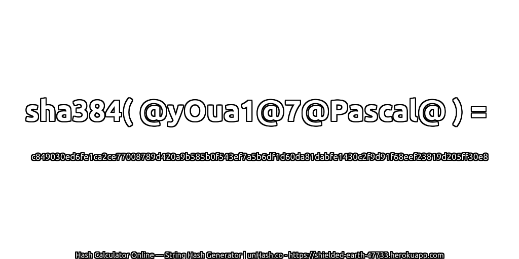 sha384( @yOua1@7@Pascal@ ) = c849030ed6fe1ca2ce77008789d420a9b585b0f543ef7a5b6df1d60da81dabfe1430c2f9d91f68eef23819d205ff30e8 | unHash.co