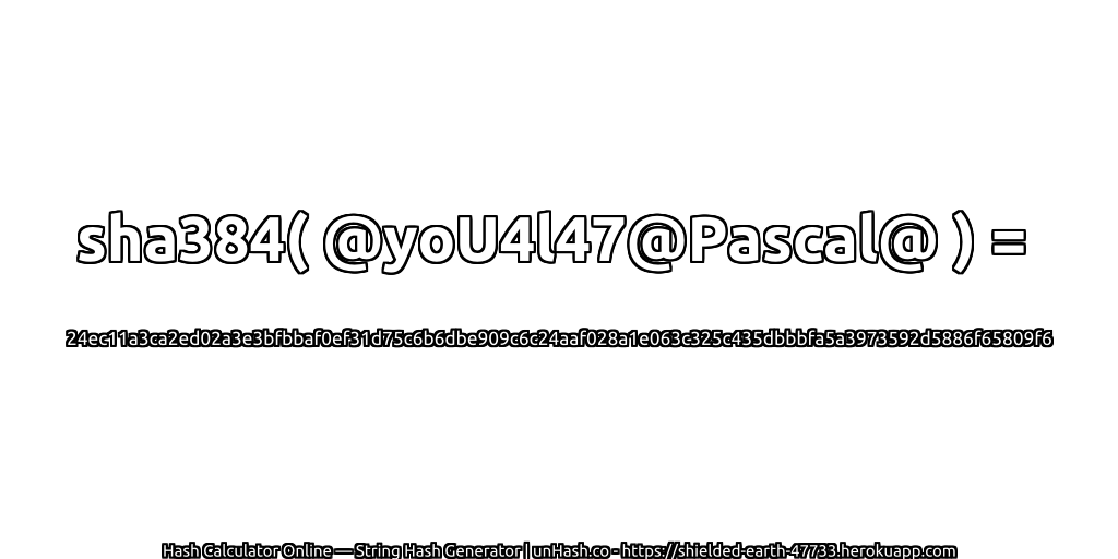 sha384( @yoU4l47@Pascal@ ) = 24ec11a3ca2ed02a3e3bfbbaf0ef31d75c6b6dbe909c6c24aaf028a1e063c325c435dbbbfa5a3973592d5886f65809f6 | unHash.co