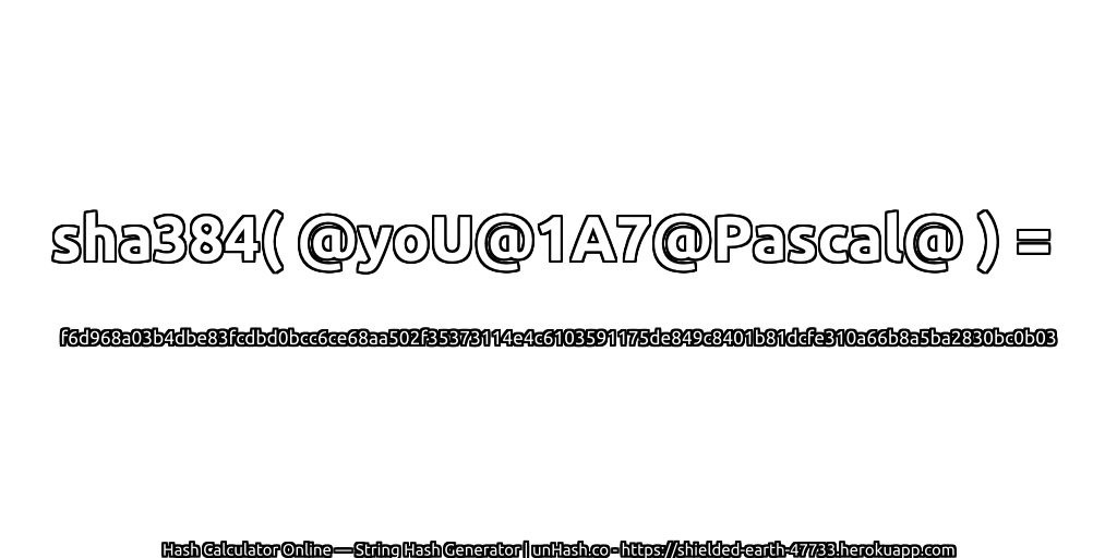 sha384( @yoU@1A7@Pascal@ ) = f6d968a03b4dbe83fcdbd0bcc6ce68aa502f35373114e4c6103591175de849c8401b81dcfe310a66b8a5ba2830bc0b03 | unHash.co