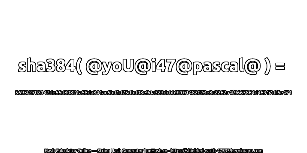 sha384( @yoU@i47@pascal@ ) = 5693f2702147de66d80821a58da841ac6bd1d25dbd08e9da323dcbb9207f482073e8c2262a4f9667864d46917df6e471 | unHash.co